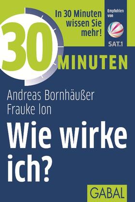 Bornhäußer / Ion | Bornhäußer, A: 30 Minuten Wie wirke ich? | Buch | 978-3-86936-609-8 | sack.de
