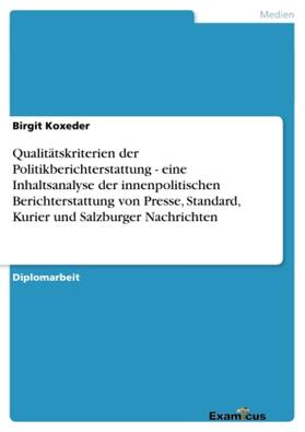 Koxeder |  Qualitätskriterien der Politikberichterstattung - eine Inhaltsanalyse der innenpolitischen Berichterstattung von Presse, Standard, Kurier und Salzburger Nachrichten | Buch |  Sack Fachmedien