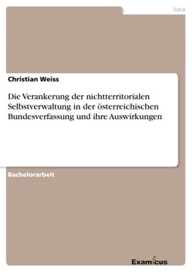 Weiss |  Die Verankerung der nichtterritorialen Selbstverwaltung in der österreichischen Bundesverfassung und ihre Auswirkungen | Buch |  Sack Fachmedien
