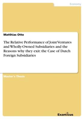 Otto |  The Relative Performance of Joint Ventures and Wholly-Owned Subsidiaries and the Reasons why they exit: the Case of Dutch Foreign Subsidiaries | Buch |  Sack Fachmedien