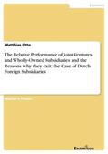 Otto |  The Relative Performance of Joint Ventures and Wholly-Owned Subsidiaries and the Reasons why they exit: the Case of Dutch Foreign Subsidiaries | Buch |  Sack Fachmedien