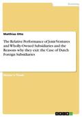 Otto |  The Relative Performance of Joint Ventures and Wholly-Owned Subsidiaries and the Reasons why they exit: the Case of Dutch Foreign Subsidiaries | eBook | Sack Fachmedien