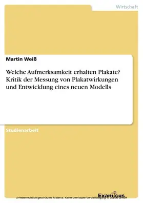 Weiß |  Welche Aufmerksamkeit erhalten Plakate? Kritik der Messung von Plakatwirkungen und Entwicklung eines neuen Modells | eBook | Sack Fachmedien