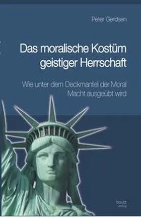 Gerdsen |  Das moralische Kostüm geistiger Herrschaft Wie unter dem Deckmantel der Moral Macht ausgeübt wird | eBook | Sack Fachmedien