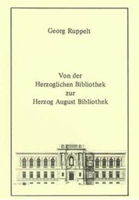 Ruppelt / Raabe |  Von der Herzoglichen Bibliothek zur Herzog August Bibliothek | eBook | Sack Fachmedien