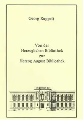 Ruppelt / Raabe |  Von der Herzoglichen Bibliothek zur Herzog August Bibliothek | eBook | Sack Fachmedien