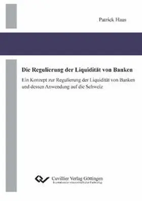 Haas |  Die Regulierung der Liquidität von Banken. Ein Konzept zur Regulierung der Liquidität von Banken und dessen Anwendung auf die Schweiz | Buch |  Sack Fachmedien