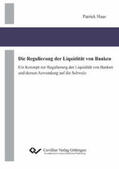 Haas |  Die Regulierung der Liquidität von Banken. Ein Konzept zur Regulierung der Liquidität von Banken und dessen Anwendung auf die Schweiz | Buch |  Sack Fachmedien