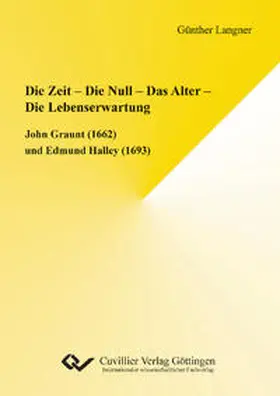 Laugner / Langner |  Die Zeit - Die Null - Das Alter - Die Lebenserwartung. John Graunt (1662) und Edmund Halley (1693) | Buch |  Sack Fachmedien