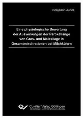 Junck |  Eine physiologische Bewertung der Auswirkungen der Partikellänge von Gras- und Maissilage in Gesamtmischrationen bei Milchkühen | Buch |  Sack Fachmedien