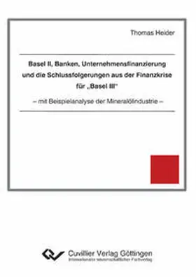 Heider |  Basel II, Banken, Unternehmensfinanzierung und die Schlussfolgerungen aus der Finanzkrise für "Basel III". mit Beispielanalyse der Mineralölindustrie | Buch |  Sack Fachmedien
