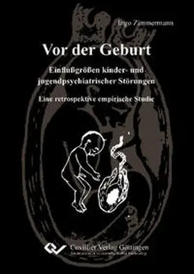 Zimmermann |  Vor der Geburt - Einflußgrößen kinder- und jugendpsychiatrischer Störungen. Eine retrospektive empirische Studie | Buch |  Sack Fachmedien
