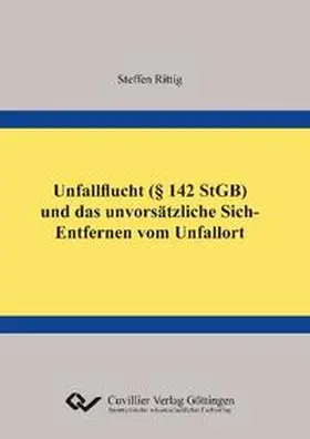Rittig |  Unfallflucht (§ 142 StGB) und das unvorsätzliche Sich-Entfernen vom Unfallort | Buch |  Sack Fachmedien
