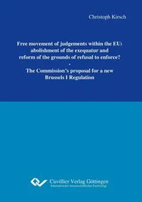 Kirsch |  Free movement of judgements within the EU: abolishment of the exequatur and reform of the grounds of refusal to enforce? | Buch |  Sack Fachmedien