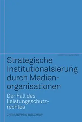 Buschow |  Strategische Institutionalisierung durch Medienorganisationen. Der Fall des Leistungsschutzrechtes | Buch |  Sack Fachmedien