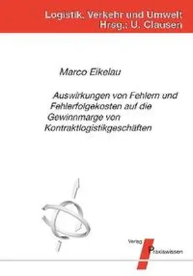 Eikelau / Clausen |  Auswirkungen von Fehlern und Fehlerfolgekosten auf die Gewinnmarge von Kontraktlogistikgeschäften | Buch |  Sack Fachmedien