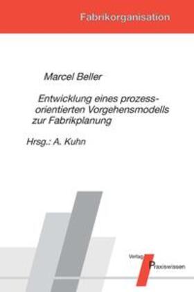 Beller / Kuhn |  Entwicklung eines prozessorientierten Vorgehensmodells zur Fabrikplanung | Buch |  Sack Fachmedien
