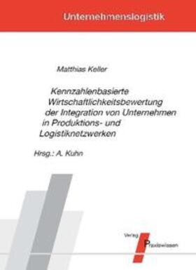 Keller / Kuhn |  Kennzahlenbasierte Wirtschaftlichkeitsbewertung der Integration von Unternehmen in Produktions- und Logistiknetzwerken | Buch |  Sack Fachmedien