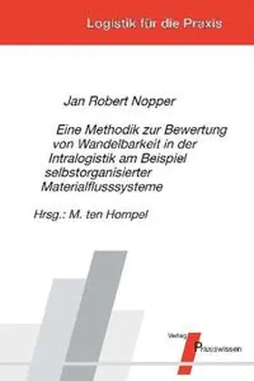 Nopper / Hompel |  Eine Methodik zur Bewertung von Wandelbarkeit in der Intralogistik am Beispiel selbstorganisierter Materialflusssysteme | Buch |  Sack Fachmedien