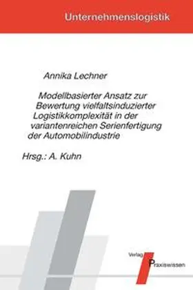 Lechner / Kuhn |  Modellbasierter Ansatz zur Bewertung vielfaltsinduzierter Logistikkomplexität in der variantenreichen Serienfertigung der Automobilindustrie | Buch |  Sack Fachmedien