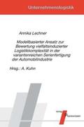 Lechner / Kuhn |  Modellbasierter Ansatz zur Bewertung vielfaltsinduzierter Logistikkomplexität in der variantenreichen Serienfertigung der Automobilindustrie | Buch |  Sack Fachmedien
