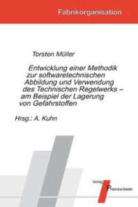 Müller / Kuhn |  Entwicklung einer Methodik zur software-technischen Abbildung und Verwendung des Technischen Regelwerks – am Beispiel der Lagerung von Gefahrstoffen | Buch |  Sack Fachmedien