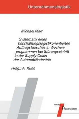 Marr / Kuhn |  Systematik eines beschaffungslogistikorientierten Auftragstausches in Wochenprogrammen bei Störungseintritt in der Supply Chain der Automobilindustrie | Buch |  Sack Fachmedien