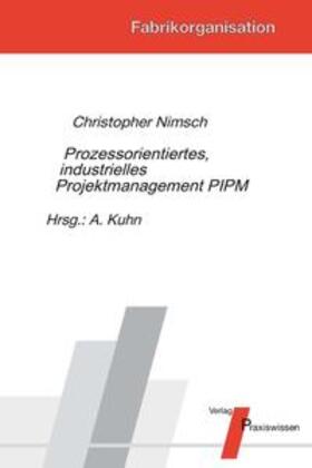Nimsch / Kuhn |  Prozessorientiertes, industrielles Projektmanagement PIPM | Buch |  Sack Fachmedien