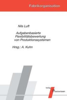 Luft / Kuhn |  Aufgabenbasierte Flexibilitätsbewertung von Produktionssystemen | Buch |  Sack Fachmedien