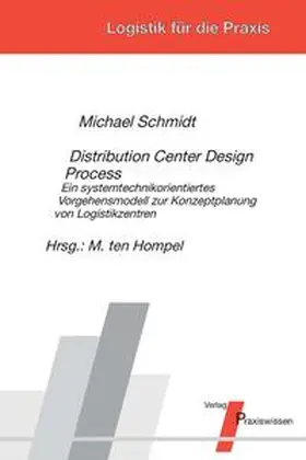 Schmidt / ten Hompel |  Distribution Center Design Process – Ein systemtechnikorientiertes Vorgehensmodell zur Konzeptplanung von Logistikzentren | Buch |  Sack Fachmedien