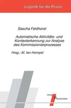 Feldhorst / ten Hompel |  Automatische Aktivitäts- und Kontexterkennung zur Analyse des Kommissionierprozesses | Buch |  Sack Fachmedien