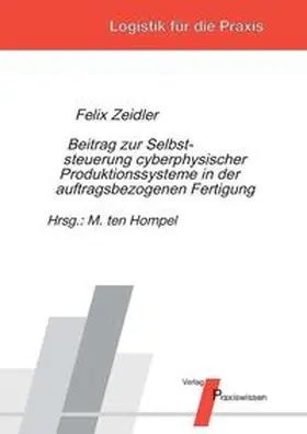 Zeidler / ten Hompel |  Beitrag zur Selbststeuerung cyberphysischer Produktionssysteme in der auftragsbezogenen Fertigung | Buch |  Sack Fachmedien