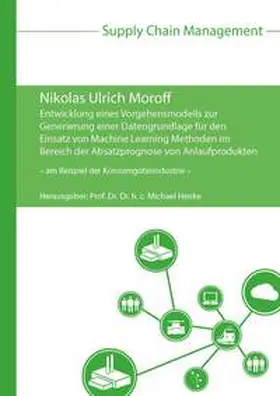 Moroff / Henke |  Entwicklung eines Vorgehensmodells zur Generierung einer Datengrundlage für den Einsatz von Machine Learning Methoden im Bereich der Absatzprognose von Anlaufprodukten – am Beispiel der Konsumgüterindustrie | Buch |  Sack Fachmedien