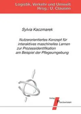 Kaczmarek / Clausen |  Nutzerorientiertes Konzept für interaktives maschinelles Lernen zur Prozessidentifikation am Beispiel der Pflegeumgebung | Buch |  Sack Fachmedien