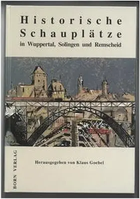 Goebel / Arnold / Conrads |  Historische Schauplätze in Wuppertal, Solingen und Remscheid | Buch |  Sack Fachmedien