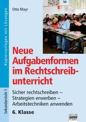 Mayr |  Neue Aufgabenformen Rechtschreibunterricht / 6. Klasse - Sicher rechtschreiben - Strategien erwerben - Arbeitstechniken anwenden | Buch |  Sack Fachmedien