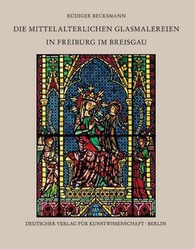 Becksmann / Scholz / Akademie der Wissenschaften und der Literatur, Mainz |  Die mittelalterlichen Glasmalereien in Freiburg im Breisgau | Buch |  Sack Fachmedien