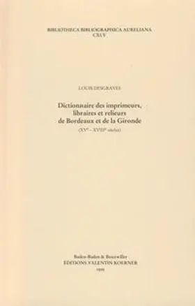 Desgraves |  Dictionnaire des imprimeurs, libraires et relieurs de Bordeaux et de la Gironde. XVIe-XVIIIe siècles. | Buch |  Sack Fachmedien
