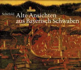 Schefold / Frei |  Alte Ansichten aus Bayerisch Schwaben. Gesamtkatalog der Veduten | Buch |  Sack Fachmedien