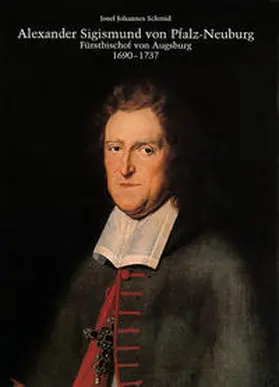Schmid |  Alexander Sigismund von Pfalz-Neuburg, Fürstbischof von Augsburg 1690 - 1737 | Buch |  Sack Fachmedien