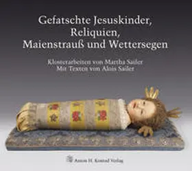 Sailer |  Gefatschte Jesuskinder, Reliquien, Maienstrauß und Wettersegen | Buch |  Sack Fachmedien