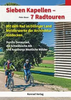Bauer |  Sieben Kapellen - 7 Radtouren. Mit dem Rad im Dillinger Land Meisterwerke der Architektur entdecken | Buch |  Sack Fachmedien