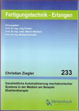 Ziegler / Franke / Merklein |  Ganzheitliche Automatisierung mechatronischer Systeme in der Medizin am Beispiel Strahlentherapie | Buch |  Sack Fachmedien