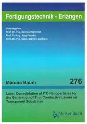 Baum / Schmidt / Franke |  Laser Consolidation of ITO Nanoparticles for the Generation of Thin Conductive Layers on Transparent Substrates | Buch |  Sack Fachmedien