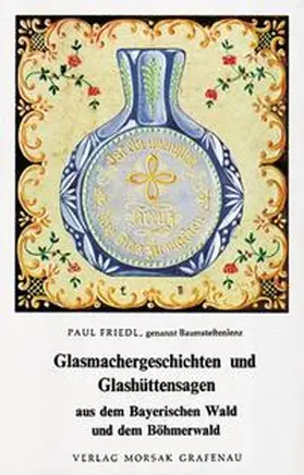 Friedl |  Glasmachergeschichten und Glashüttensagen aus dem Bayerischen Wald und dem Böhmerwald | Buch |  Sack Fachmedien