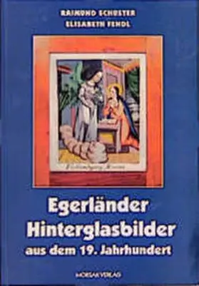 Schuster / Fendl |  Egerländer Hinterglasbilder aus dem 19. Jahrhundert | Buch |  Sack Fachmedien