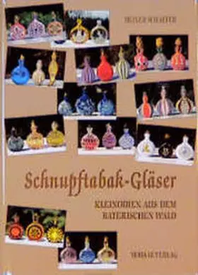 Schaefer |  Schnupftabak-Gläser - Kleinodien aus dem Bayerischen Wald | Buch |  Sack Fachmedien