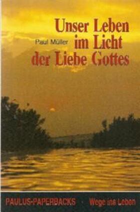 Müller | Unser Leben im Licht der Liebe Gottes | Buch | 978-3-87618-084-7 | sack.de