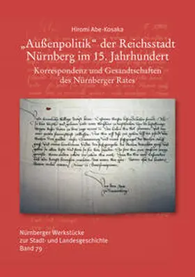Abe-Kosaka |  Außenpolitik der Reichsstadt Nürnberg im 15. Jahrhundert. Korrespondenz und Gesandtschaften des Nürnberger Rates | Buch |  Sack Fachmedien