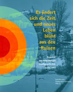 Stadtarchiv Würzburg |  Es ändert sich die Zeit, und neues Leben blüht aus den Ruinen | Buch |  Sack Fachmedien
